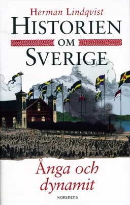 Historien om Sverige. Ånga och dynamit; Herman Lindqvist; 1999