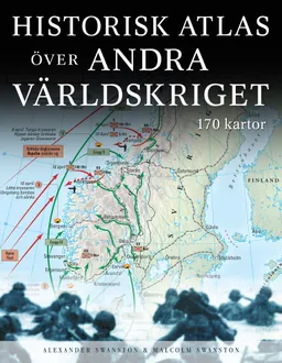 Historisk atlas över andra världskriget; Alexander Swanston, Malcolm Swanston; 2013