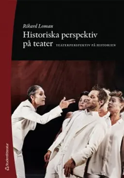 Historiska perspektiv på teater - Teaterperspektiv på historien; Rikard Loman; 2019