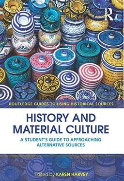 History and material culture : a student's guide to approaching alternative sources; Karen Harvey; 2009