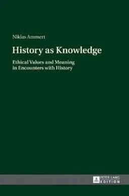 History as knowledge : ethical values and meaning in encounters with history; Niklas Ammert; 2015