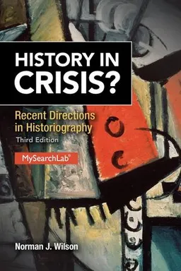 History in Crisis? Recent Directions in Historiography; Norman J Wilson; 2013