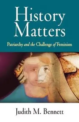 History matters : patriarchy and the challenge of feminism; Judith M. Bennett; 2006