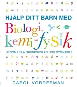 Hjälp ditt barn med biologi, kemi och fysik genom hela grundskolan och gymnasiet; Carol Vorderman; 2013