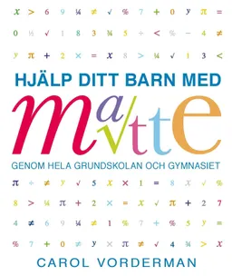 Hjälp ditt barn med matte genom hela grundskolan och gymnasiet; Carol Vorderman; 2011