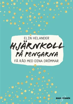 Hjärnkoll på pengarna : få råd med dina drömmar; Elin Helander; 2017