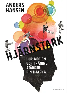 Hjärnstark : Hur motion och träning stärker din hjärna; Anders Hansen; 2016