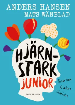 Hjärnstark junior : smartare, gladare, starkare; Anders Hansen, Mats Wänblad; 2020