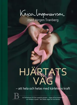 Hjärtats väg : att hela och helas med kärlekens kraft; Kajsa Ingemarsson, Jörgen Tranberg; 2015