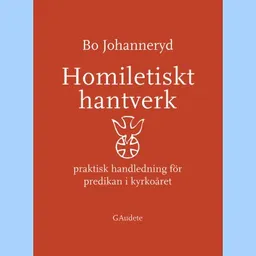 Homiletiskt hantverk : praktiskt handledning för predikan i kyrkoåret; Bo Johanneryd; 2012