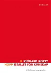 Hopp i stället för kunskap : tre föreläsningar om pragmatism; Richard Rorty; 2003