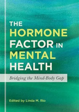 hormone factor in mental health : bridging the mind-body gap [Elektronisk resurs]; Linda M Rio; 2013