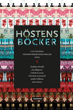 Höstens böcker : litterära värdeförhandlingar 2013; Torbjörn Forslid, Jon Helgason, Lisbeth Larsson, Christian Lenemark, Anders Ohlsson, Ann Steiner; 2015