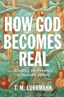 How God becomes real : kindling the presence of invisible others; Luhrmann; 2020