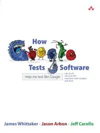 How Google Tests Software; James A Whittaker, Jason Arbon, Jeff Carollo; 2012