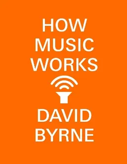 How music works; David Byrne; 2017