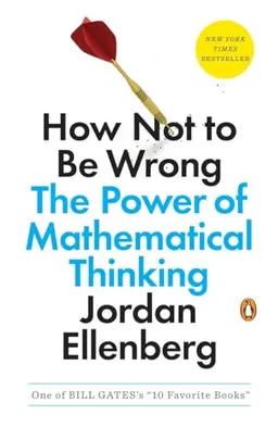 How Not to Be Wrong; Jordan Ellenberg; 2015