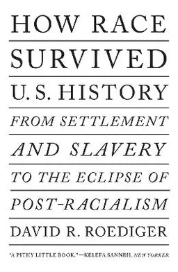 How Race Survived US History; David R Roediger; 2019