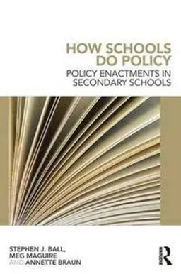 How Schools Do Policy; Stephen J Ball, Meg Maguire, Annette Braun; 2011