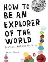 How to be an explorer of the world : portable life museum; Keri. Smith; 2008