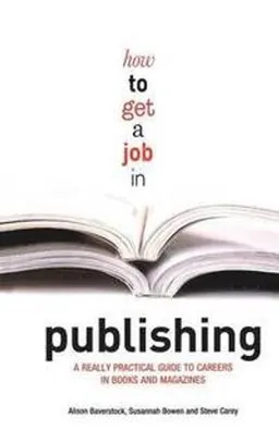 How to get a job in publishing : a really practical guide to careers in books and magazines; Alison. Baverstock; 2008