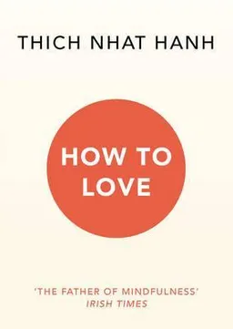 How to Love; Thich Nhat Hanh; 2016