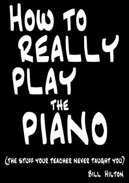 How to Really Play the Piano; Bill Hilton; 2009