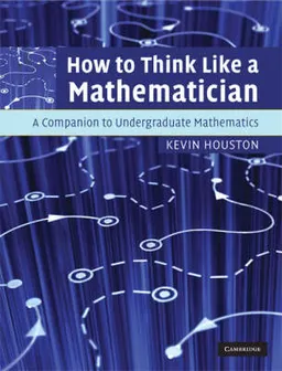 How to think like a mathematician : a companion to undergraduate mathematics; Kevin Houston; 2009