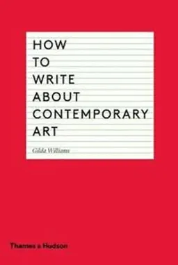 How to Write About Contemporary Art; Gilda Williams; 2014