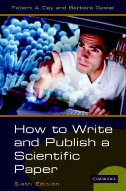 How to write and publish a scientific paper; Robert A. Day; 2006