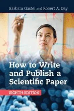 How to write and publish a scientific paper; Barbara Gastel; 2017