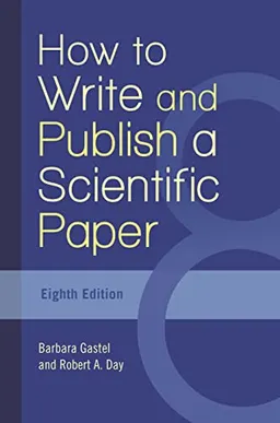 How to Write and Publish a Scientific Paper; Barbara Gastel, Robert A Day; 2016