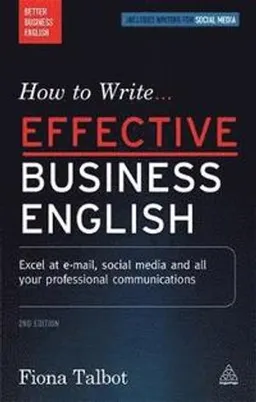 How to write effective business English : excel at e-mail, social media and all your professional communications; Fiona Talbot; 2016