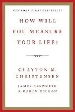 How will you measure your life?; Clayton M. Christensen; 2012