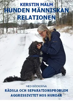 Hunden människan relationen : med böckerna rädsla och separationsproblem och aggressivitet hos hundar; Kerstin Malm; 2019