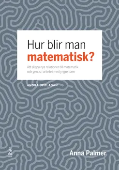 Hur blir man matematisk? : att skapa nya relationer till matematik och genus i arbetet med yngre barn; Anna Palmer; 2020