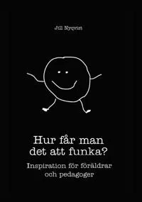 Hur får man det att funka? inspiration för föräldrar och pedagoger; Jill Nyqvist; 2019