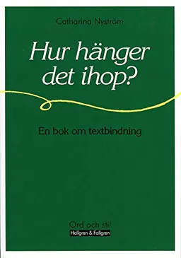 Hur hänger det ihop? : en bok om textbindning; Catharina Nyström; 2001