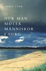 Hur man möter människor i sorg; Gurli Fyhr; 2003