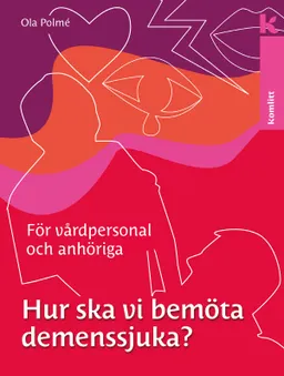 Hur ska vi bemöta demenssjuka? : en handbok för vårdpersonal och anhöriga; Ola Polmé; 2008