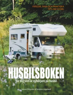 Husbilsboken : För dig som är nybörjare på husbil; Torbjörn Lagerwall, Sanna Ohlander; 2017