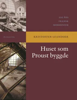 Huset som Proust byggde : 200 års fransk modernism; Kristoffer Leandoer; 2007