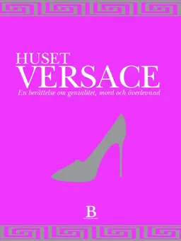 Huset Versace : en berättelse om genialitet, mord och överlevnad; Deborah Ball; 2012