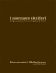 I mormors skafferi : fem generationers konservering dryck & dessert; Kinna Jonsson, Märtha Jonsson; 2009