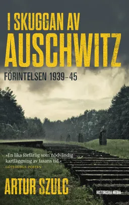 I skuggan av Auschwitz : förintelsen 1939-45; Artur Szulc; 2018