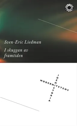 I skuggan av framtiden : modernitetens idéhistoria; Sven-Eric Liedman; 1999