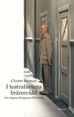 I teatralitetens brännvidd - Om Ingmar Bergmans filmkonst; Christo Burman; 2019