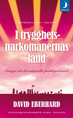 I trygghetsnarkomanernas land : Sverige och det nationella paniksyndromet; David Eberhard; 2007