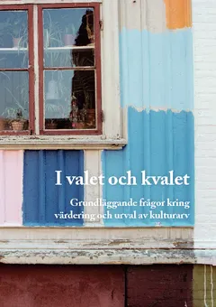 I valet och kvalet : grundläggande frågor kring värdering och urval av kulturarv; Christina Fredengren, Ola Wolfhechel Jensen, Åsa Wall; 2012