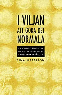 I viljan att göra det normala ; en kritisk studie av genusperspektivet i missbrukarvården; Tina Mattsson; 2010